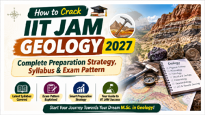 Read more about the article BLOG: How to Crack IIT JAM Geology 2027: Complete Preparation Strategy, Syllabus & Exam Pattern